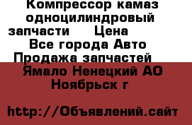 Компрессор камаз одноцилиндровый (запчасти)  › Цена ­ 2 000 - Все города Авто » Продажа запчастей   . Ямало-Ненецкий АО,Ноябрьск г.